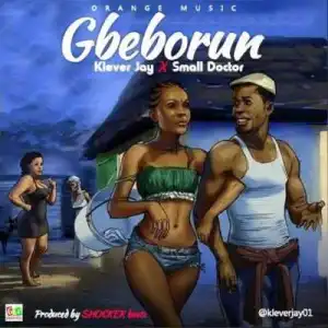 Klever Jay - Gbeborun ft. small DOCTOR (prod by Shocker Beatz)